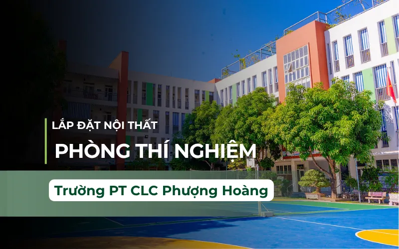 Thi Công Nội Thất Phòng Thí Nghiệm Trường Phổ Thông Chất Lượng Cao Phương Hoàng