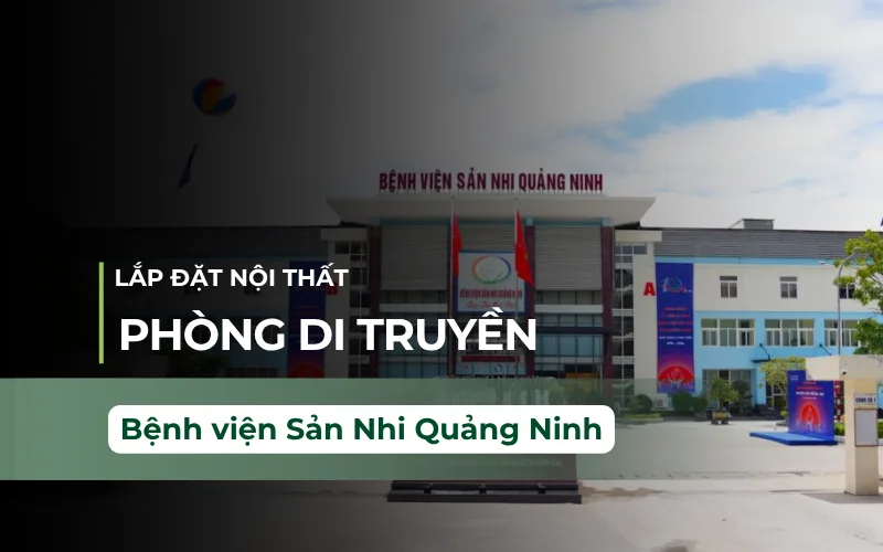 Lắp Đặt Nội Thất Phòng Lab Di Truyền & Sinh Học Phân Tử BV Sản Nhi – Quảng Ninh