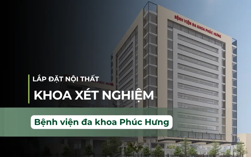 Thi Công Nội Thất Khoa Xét Nghiệm Bệnh Viện Đa Khoa Phúc Hưng