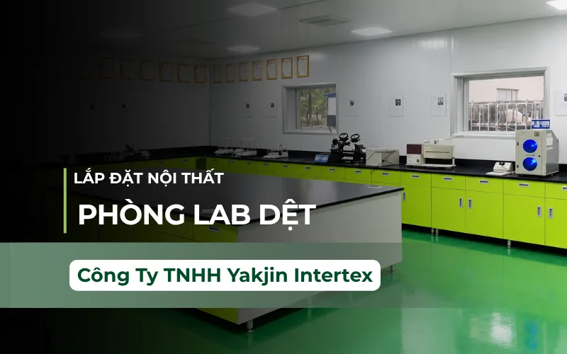 Thi Công Nội Thất Phòng Thí Nghiệm Dệt Nhuộm Công Ty TNHH Yakjin Intertex